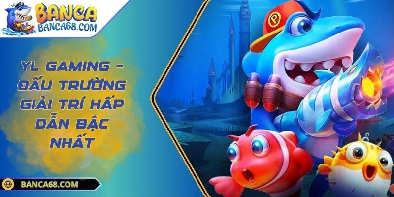 YL Gaming – Đấu Trường Giải Trí Hấp Dẫn Bậc Nhất